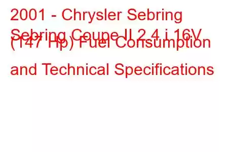 2001 - Chrysler Sebring
Sebring Coupe II 2.4 i 16V (147 Hp) Fuel Consumption and Technical Specifications