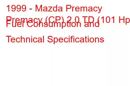 1999 - Mazda Premacy
Premacy (CP) 2.0 TD (101 Hp) Fuel Consumption and Technical Specifications