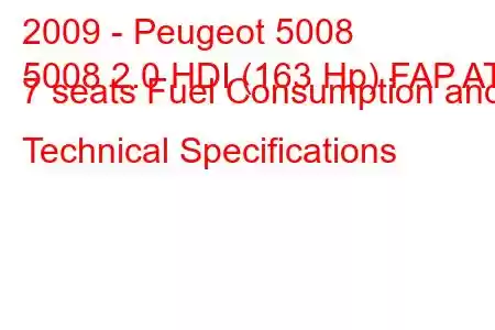 2009 - Peugeot 5008
5008 2.0 HDI (163 Hp) FAP AT 7 seats Fuel Consumption and Technical Specifications