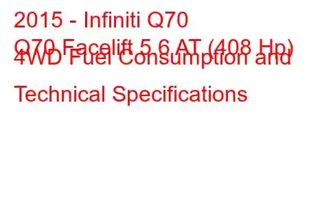 2015 - Infiniti Q70
Q70 Facelift 5.6 AT (408 Hp) 4WD Fuel Consumption and Technical Specifications