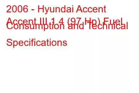 2006 - Hyundai Accent
Accent III 1.4 (97 Hp) Fuel Consumption and Technical Specifications