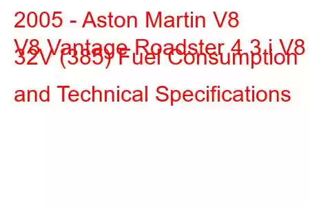 2005 - Aston Martin V8
V8 Vantage Roadster 4.3 i V8 32V (385) Fuel Consumption and Technical Specifications