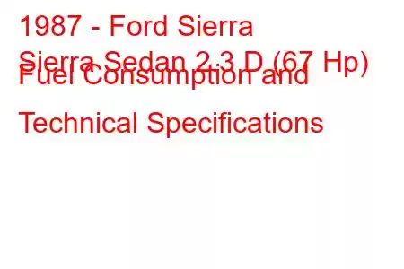 1987 - Ford Sierra
Sierra Sedan 2.3 D (67 Hp) Fuel Consumption and Technical Specifications