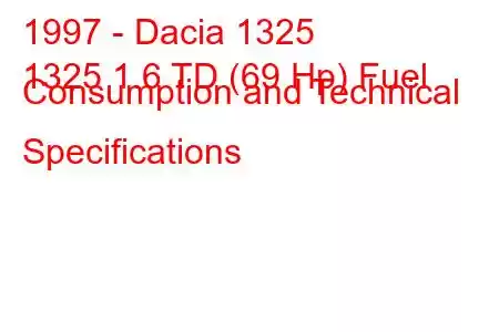 1997 - Dacia 1325
1325 1.6 TD (69 Hp) Fuel Consumption and Technical Specifications