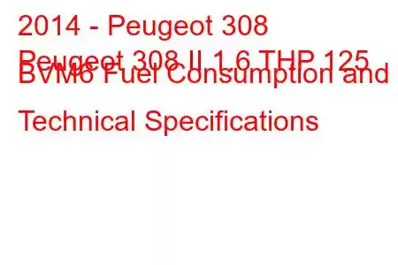 2014 - Peugeot 308
Peugeot 308 II 1.6 THP 125 BVM6 Fuel Consumption and Technical Specifications