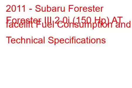 2011 - Subaru Forester
Forester III 2.0i (150 Hp) AT facelift Fuel Consumption and Technical Specifications