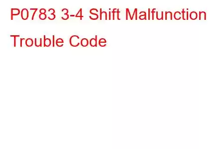 P0783 3-4 Shift Malfunction Trouble Code