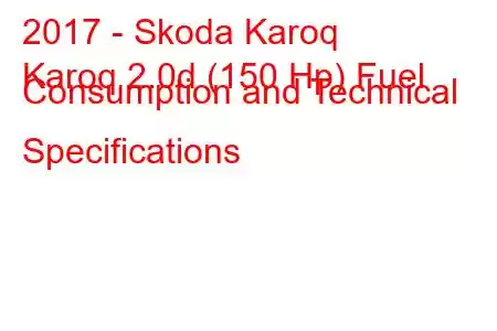 2017 - Skoda Karoq
Karoq 2.0d (150 Hp) Fuel Consumption and Technical Specifications