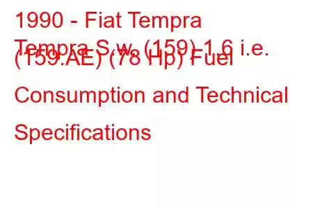 1990 - Fiat Tempra
Tempra S.w. (159) 1.6 i.e. (159.AE) (78 Hp) Fuel Consumption and Technical Specifications