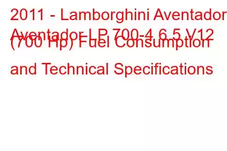 2011 - Lamborghini Aventador
Aventador LP 700-4 6.5 V12 (700 Hp) Fuel Consumption and Technical Specifications