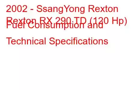 2002 - SsangYong Rexton
Rexton RX 290 TD (120 Hp) Fuel Consumption and Technical Specifications