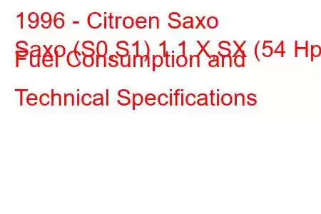 1996 - Citroen Saxo
Saxo (S0,S1) 1.1 X,SX (54 Hp) Fuel Consumption and Technical Specifications