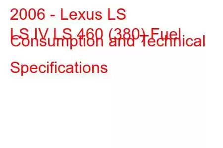 2006 - Lexus LS
LS IV LS 460 (380) Fuel Consumption and Technical Specifications