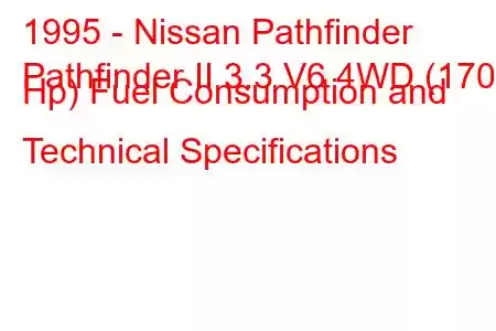 1995 - Nissan Pathfinder
Pathfinder II 3.3 V6 4WD (170 Hp) Fuel Consumption and Technical Specifications