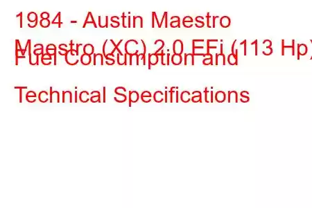 1984 - Austin Maestro
Maestro (XC) 2.0 EFi (113 Hp) Fuel Consumption and Technical Specifications