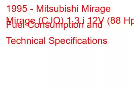 1995 - Mitsubishi Mirage
Mirage (CJO) 1.3 i 12V (88 Hp) Fuel Consumption and Technical Specifications