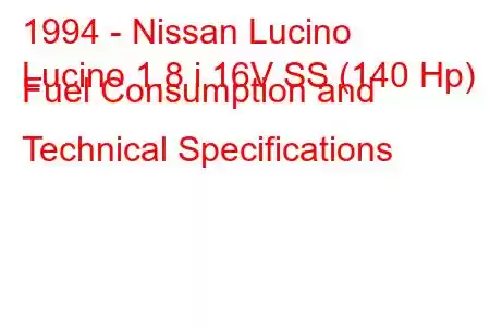 1994 - Nissan Lucino
Lucino 1.8 i 16V SS (140 Hp) Fuel Consumption and Technical Specifications