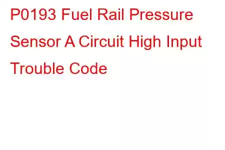 P0193 Fuel Rail Pressure Sensor A Circuit High Input Trouble Code