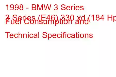 1998 - BMW 3 Series
3 Series (E46) 330 xd (184 Hp) Fuel Consumption and Technical Specifications