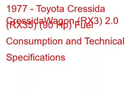 1977 - Toyota Cressida
CressidaWagon (RX3) 2.0 (RX35) (90 Hp) Fuel Consumption and Technical Specifications