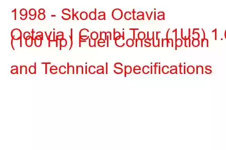 1998 - Skoda Octavia
Octavia I Combi Tour (1U5) 1.6 (100 Hp) Fuel Consumption and Technical Specifications