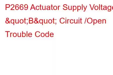 P2669 Actuator Supply Voltage "B" Circuit /Open Trouble Code