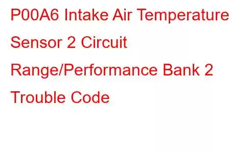 P00A6 Intake Air Temperature Sensor 2 Circuit Range/Performance Bank 2 Trouble Code