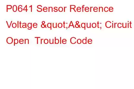 P0641 Sensor Reference Voltage "A" Circuit Open Trouble Code