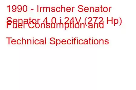 1990 - Irmscher Senator
Senator 4.0 i 24V (272 Hp) Fuel Consumption and Technical Specifications