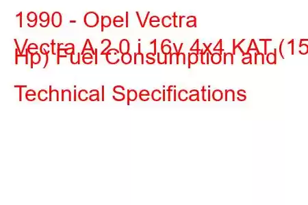 1990 - Opel Vectra
Vectra A 2.0 i 16v 4x4 KAT (150 Hp) Fuel Consumption and Technical Specifications