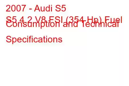 2007 - Audi S5
S5 4.2 V8 FSI (354 Hp) Fuel Consumption and Technical Specifications