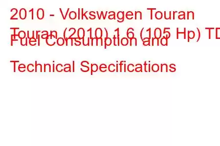 2010 - Volkswagen Touran
Touran (2010) 1.6 (105 Hp) TDI Fuel Consumption and Technical Specifications