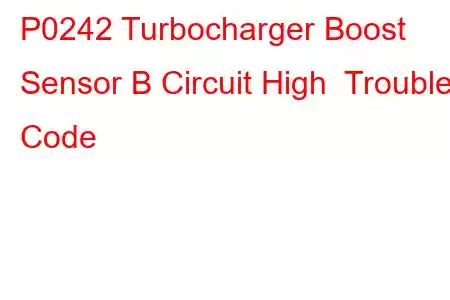 P0242 Turbocharger Boost Sensor B Circuit High Trouble Code