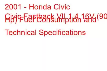 2001 - Honda Civic
Civic Fastback VII 1.4 16V (90 Hp) Fuel Consumption and Technical Specifications