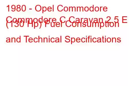 1980 - Opel Commodore
Commodore C Caravan 2.5 E (130 Hp) Fuel Consumption and Technical Specifications