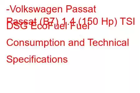 -Volkswagen Passat
Passat (B7) 1.4 (150 Hp) TSI DSG EcoFuel Fuel Consumption and Technical Specifications