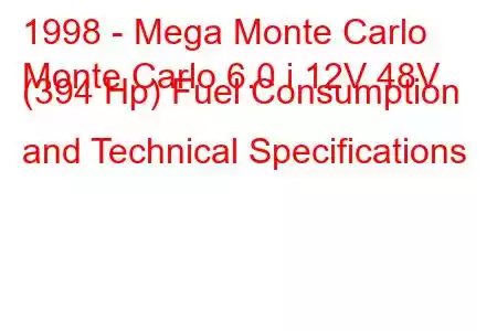 1998 - Mega Monte Carlo
Monte Carlo 6.0 i 12V 48V (394 Hp) Fuel Consumption and Technical Specifications