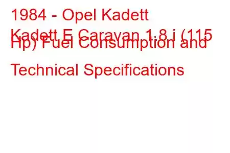 1984 - Opel Kadett
Kadett E Caravan 1.8 i (115 Hp) Fuel Consumption and Technical Specifications