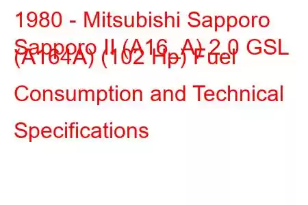 1980 - Mitsubishi Sapporo
Sapporo II (A16_A) 2.0 GSL (A164A) (102 Hp) Fuel Consumption and Technical Specifications