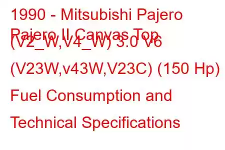 1990 - Mitsubishi Pajero
Pajero II Canvas Top (V2_W,V4_W) 3.0 V6 (V23W,v43W,V23C) (150 Hp) Fuel Consumption and Technical Specifications