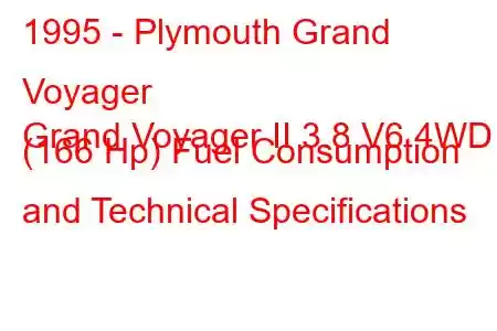 1995 - Plymouth Grand Voyager
Grand Voyager II 3.8 V6 4WD (166 Hp) Fuel Consumption and Technical Specifications