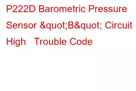  P222D Barometric Pressure Sensor "B" Circuit High Trouble Code