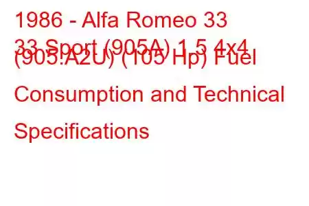 1986 - Alfa Romeo 33
33 Sport (905A) 1.5 4x4 (905.A2U) (105 Hp) Fuel Consumption and Technical Specifications