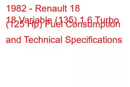 1982 - Renault 18
18 Variable (135) 1.6 Turbo (125 Hp) Fuel Consumption and Technical Specifications