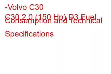 -Volvo C30
C30 2.0 (150 Hp) D3 Fuel Consumption and Technical Specifications