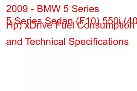 2009 - BMW 5 Series
5 Series Sedan (F10) 550i (407 Hp) xDrive Fuel Consumption and Technical Specifications