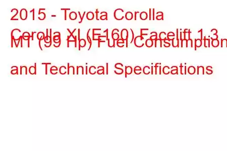 2015 - Toyota Corolla
Corolla XI (E160) Facelift 1.3 MT (99 Hp) Fuel Consumption and Technical Specifications