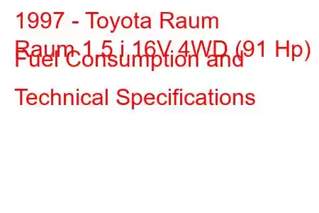 1997 - Toyota Raum
Raum 1.5 i 16V 4WD (91 Hp) Fuel Consumption and Technical Specifications