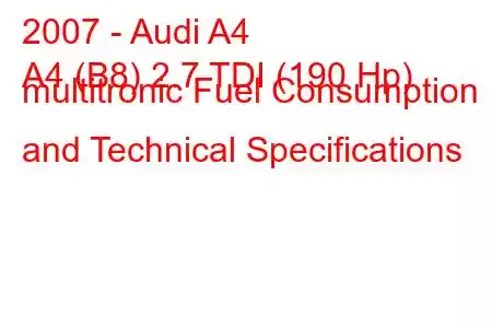 2007 - Audi A4
A4 (B8) 2.7 TDI (190 Hp) multitronic Fuel Consumption and Technical Specifications