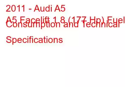 2011 - Audi A5
A5 Facelift 1.8 (177 Hp) Fuel Consumption and Technical Specifications